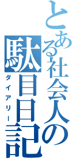 とある社会人の駄目日記（ダイアリー）