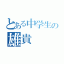 とある中学生の雄貴（）