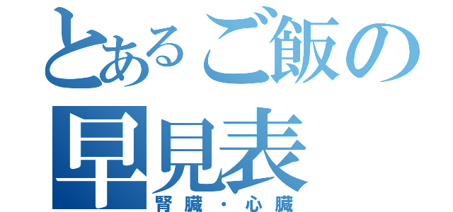 とあるご飯の早見表（腎臓・心臓）