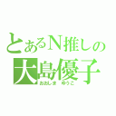 とあるＮ推しの大島優子（おおしま ゆうこ）