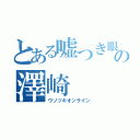 とある嘘つき眼鏡の澤崎（ウソツキオンライン）