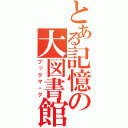 とある記憶の大図書館（ブックマ－ク）