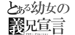 とある幼女の義兄宣言（ブラザー・デコレーション）