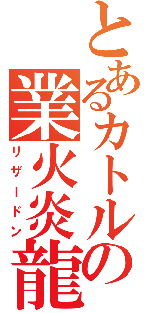 とあるカトルの業火炎龍（リザードン）