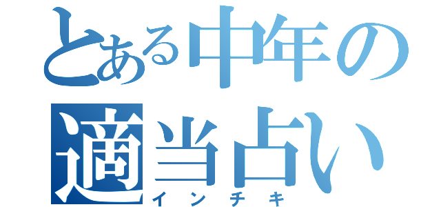 とある中年の適当占い（インチキ）