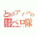 とあるアイドルの膝ペロ隊（膝ペロ隊Ｎｏ．１）