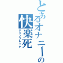 とあるオナニーの快楽死（テクノブレイク）