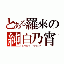 とある羅來の純白乃宵（イノセント イブニング）