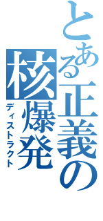 とある正義の核爆発（ディストラクト）