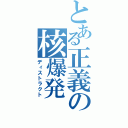 とある正義の核爆発（ディストラクト）