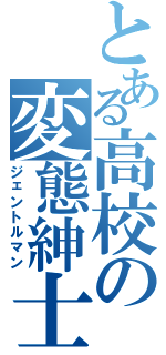 とある高校の変態紳士（ジェントルマン）