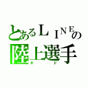 とあるＬＩＮＥの陸上選手（キド）