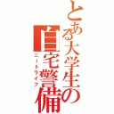 とある大学生の自宅警備（ニートライフ）