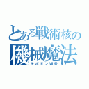 とある戦術核の機械魔法（テポドンⅦ号）