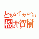 とあるイカロスの桜井智樹（マスター）