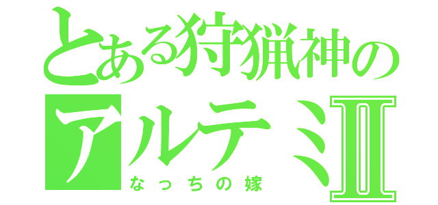 とある狩猟神のアルテミスⅡ（なっちの嫁）