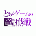 とあるゲームの竜討伐戦（エンドラ対決）