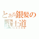 とある銀髪の武士道（白夜叉降誕）