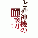 とある神機の血塗刀（ブラッドサージ）