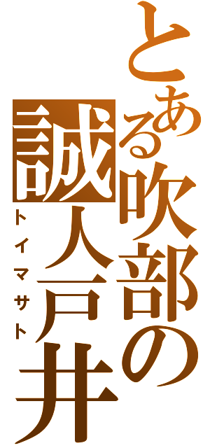 とある吹部の誠人戸井（トイマサト）