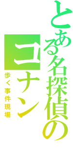 とある名探偵のコナン（歩く事件現場）