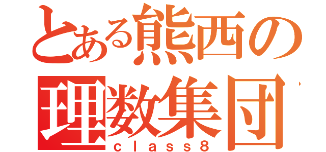 とある熊西の理数集団（ｃｌａｓｓ８）