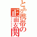 とある携帯の正面玄関（マインドシェドゥ）