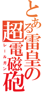 とある雷皇の超電磁砲（レールガン）