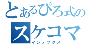 とあるぴろ式のスケコマシＣＡＳ（インデックス）