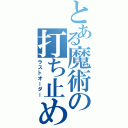 とある魔術の打ち止め（ラストオーダー）