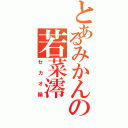 とあるみかんの若菜澪Ⅱ（セカオ輪）