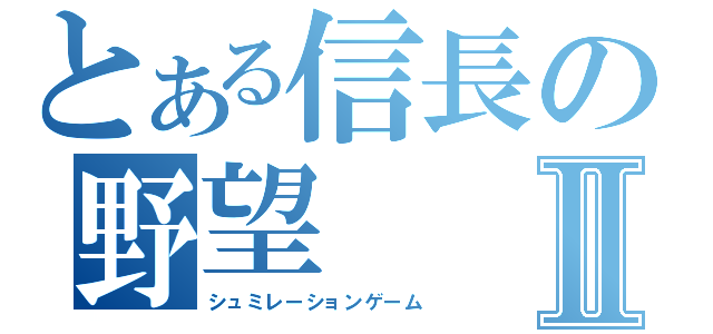 とある信長の野望Ⅱ（シュミレーションゲーム）