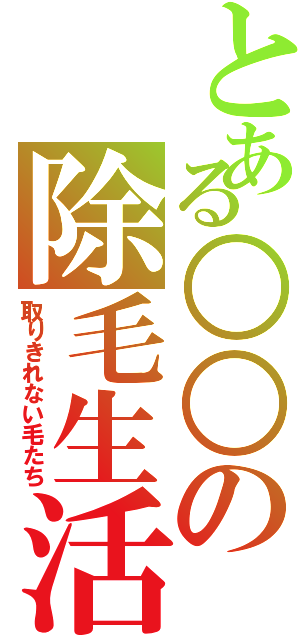 とある○○の除毛生活（取りきれない毛たち）