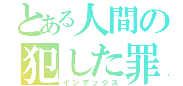 とある人間の犯した罪（インデックス）