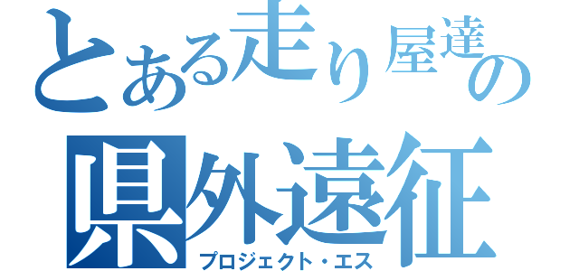 とある走り屋達の県外遠征（プロジェクト・エス）