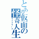 とある仮面の怪奇人生（ライフワーク）