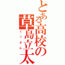 とある高校の草島立太（くっさん）