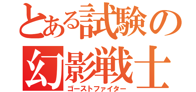 とある試験の幻影戦士（ゴーストファイター）