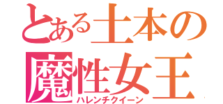 とある土本の魔性女王（ハレンチクイーン）