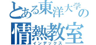 とある東洋大学の情熱教室（インデックス）