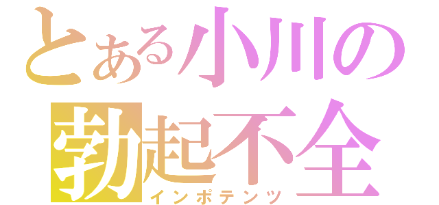 とある小川の勃起不全（インポテンツ）