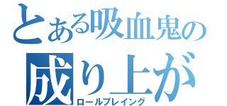 とある吸血鬼の成り上がり（ロールプレイング）