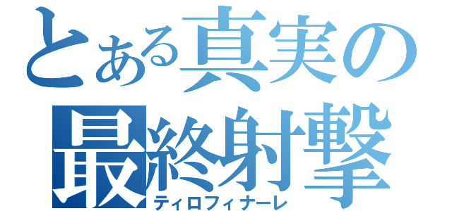 とある真実の最終射撃（ティロフィナーレ）