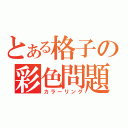 とある格子の彩色問題（カラーリング）