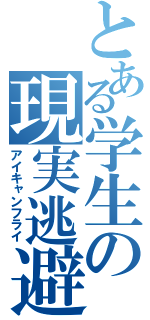 とある学生の現実逃避（アイキャンフライ）