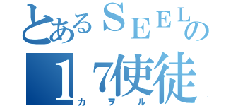 とあるＳＥＥＬＥの１７使徒（カヲル）