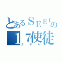 とあるＳＥＥＬＥの１７使徒（カヲル）