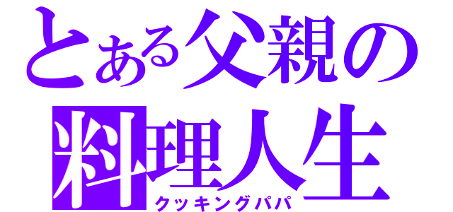 とある父親の料理人生（クッキングパパ）