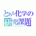 とある化学の研究課題（スーパーサイエンスハイスクール）