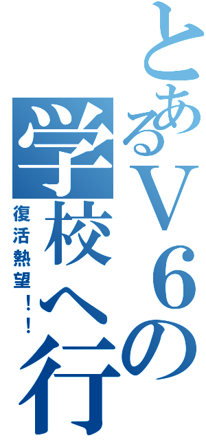 とあるＶ６の学校へ行こう！（復活熱望！！）